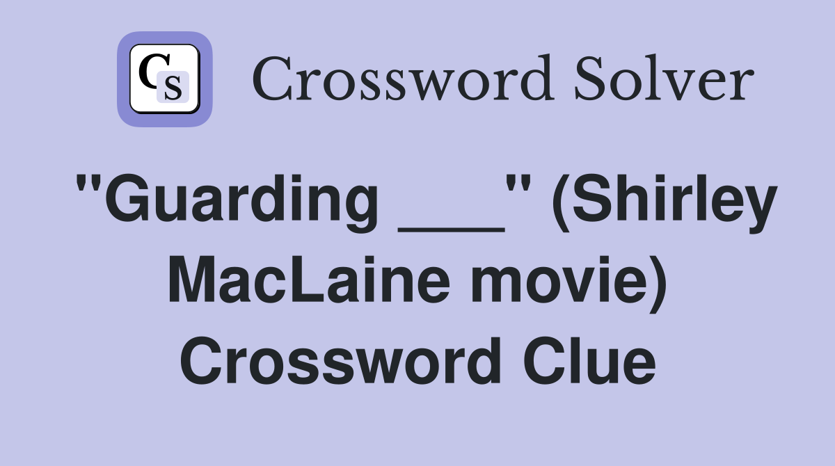 "Guarding ___" (Shirley MacLaine movie) Crossword Clue