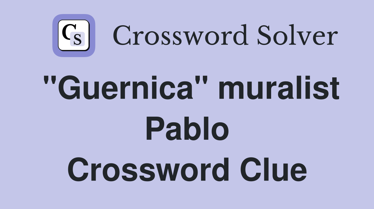 "Guernica" muralist Pablo Crossword Clue