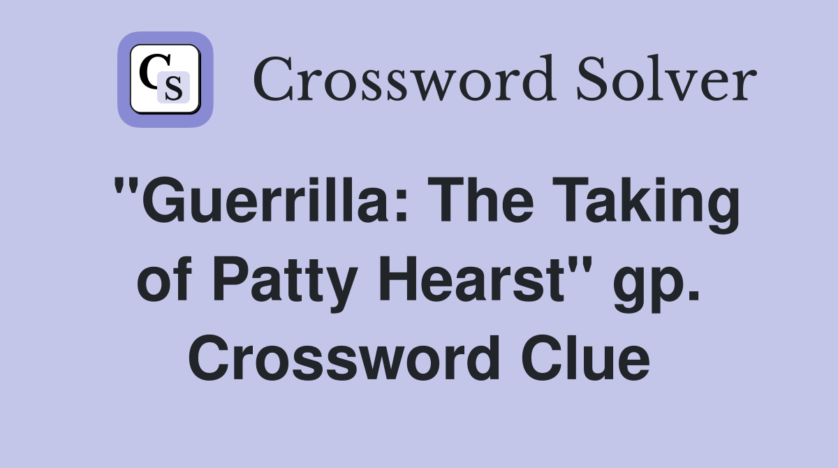 "Guerrilla: The Taking of Patty Hearst" gp. Crossword Clue