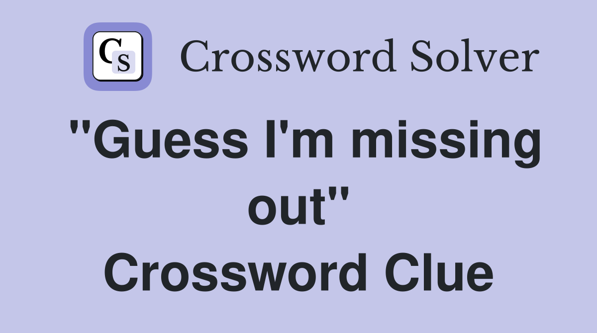 "Guess I'm missing out" Crossword Clue