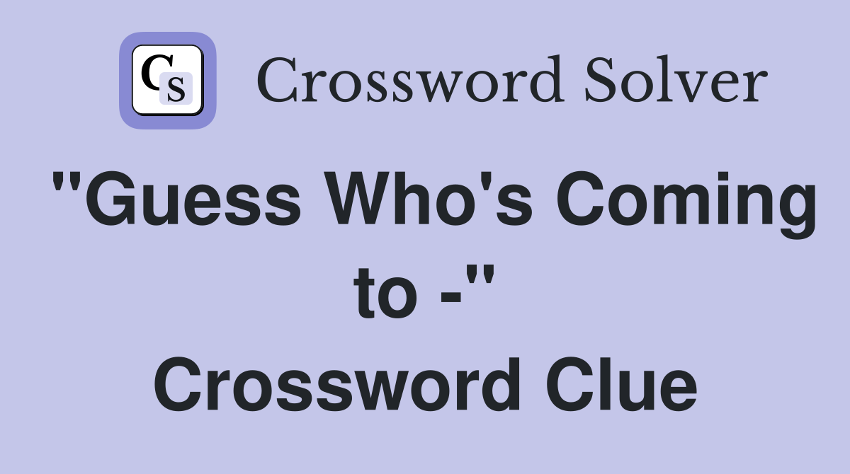 "Guess Who's Coming to -" Crossword Clue