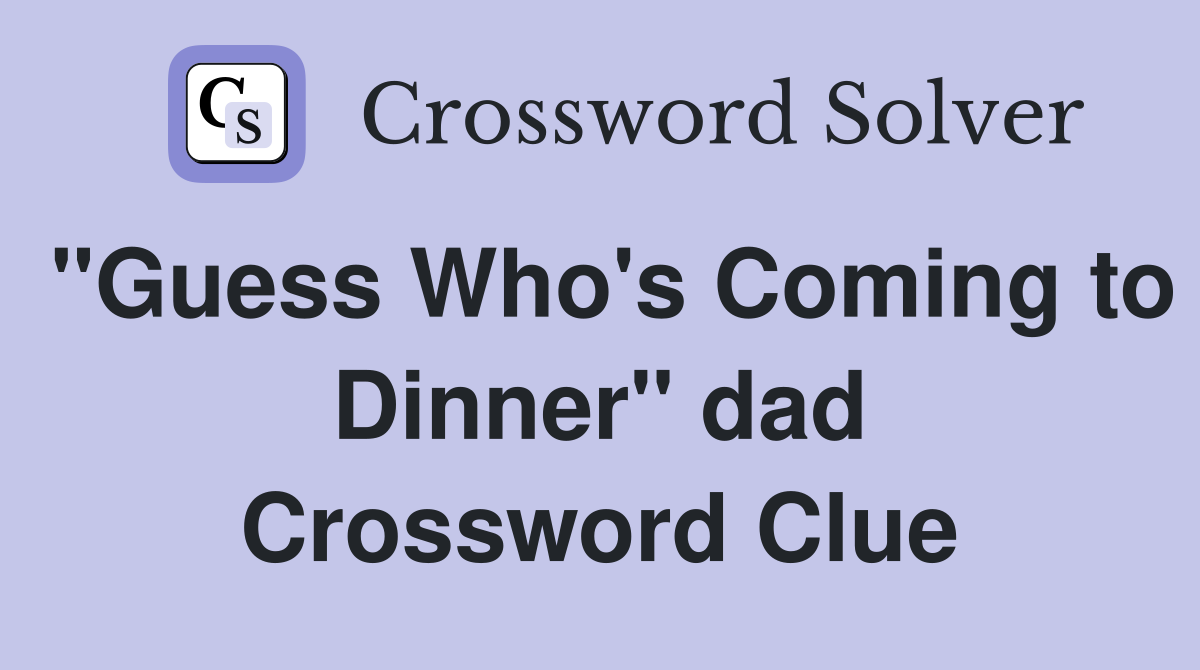 "Guess Who's Coming to Dinner" dad Crossword Clue