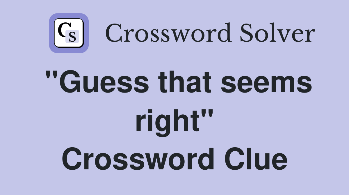 "Guess that seems right" Crossword Clue