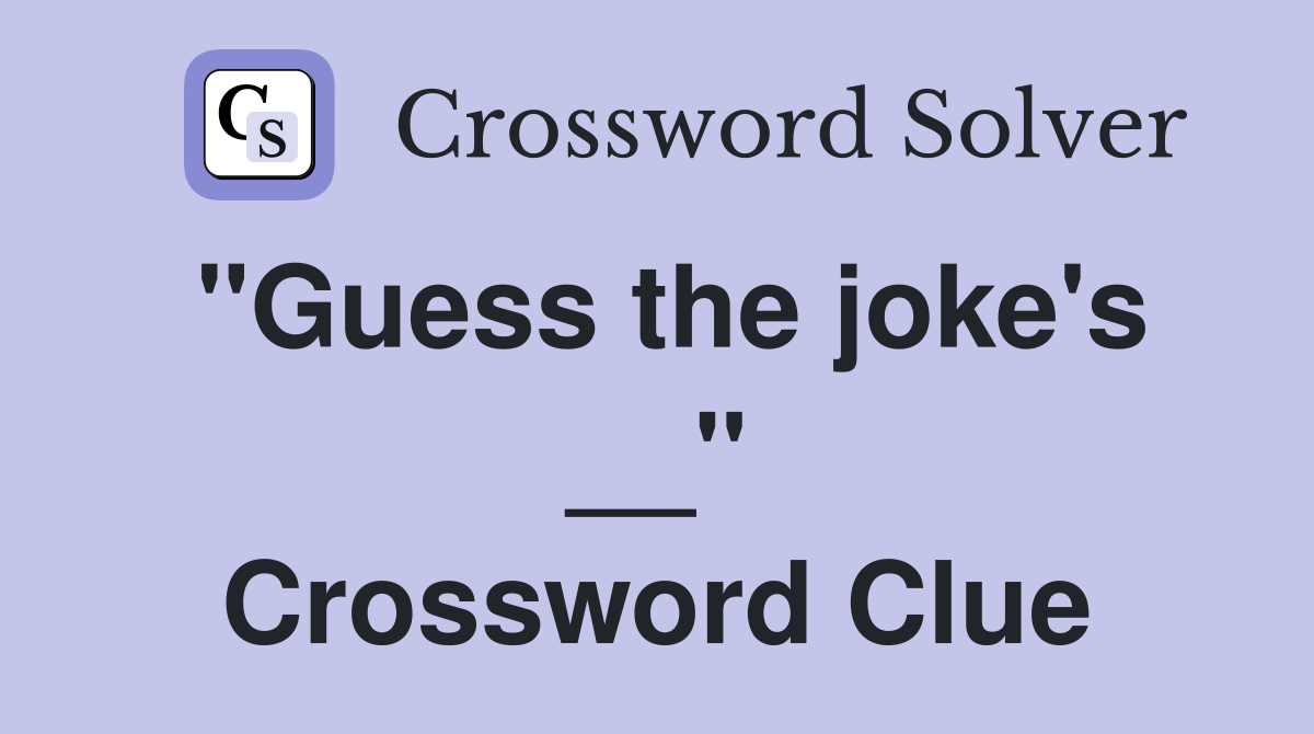"Guess the joke's __" Crossword Clue