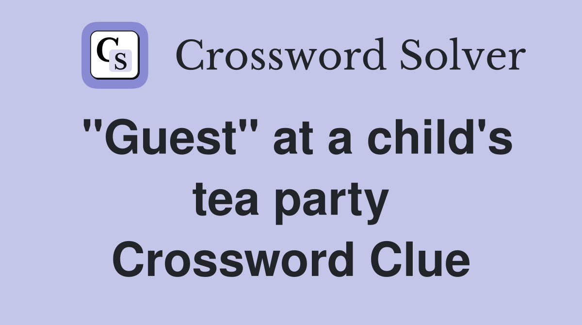 "Guest" at a child's tea party Crossword Clue