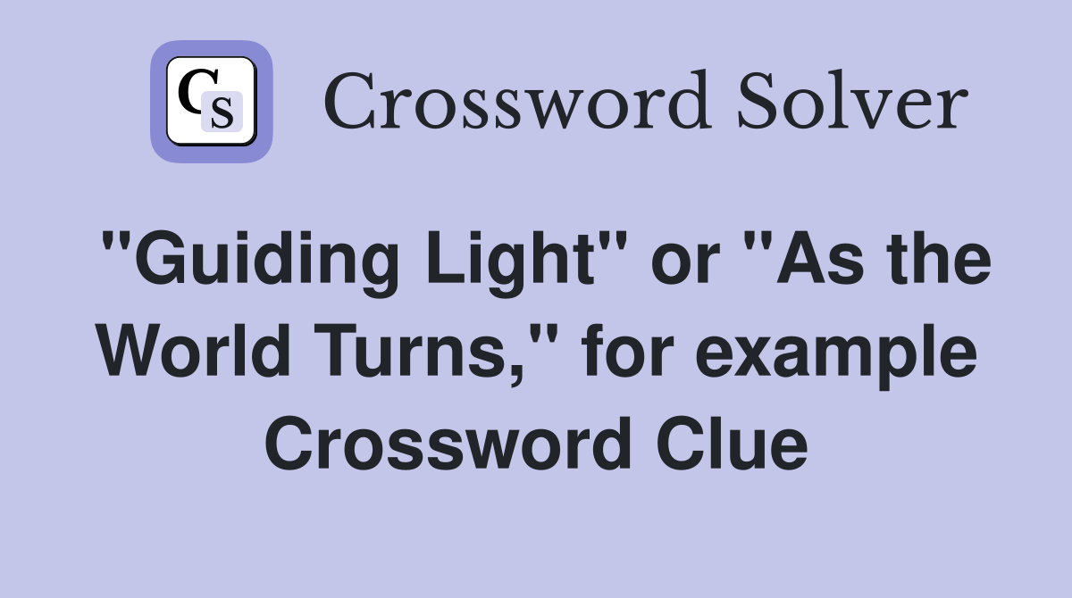 "Guiding Light" or "As the World Turns," for example Crossword Clue