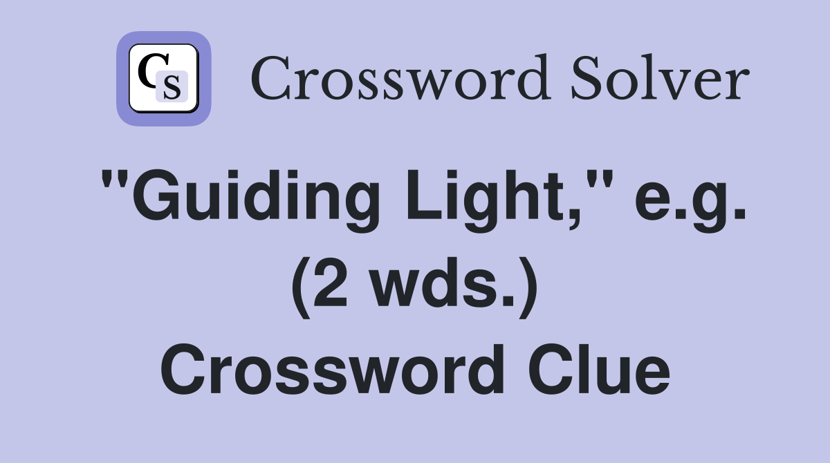 "Guiding Light," e.g. (2 wds.) Crossword Clue