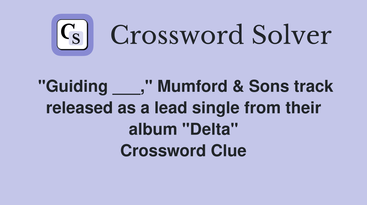 "Guiding ___," Mumford & Sons track released as a lead single from their album "Delta" Crossword Clue