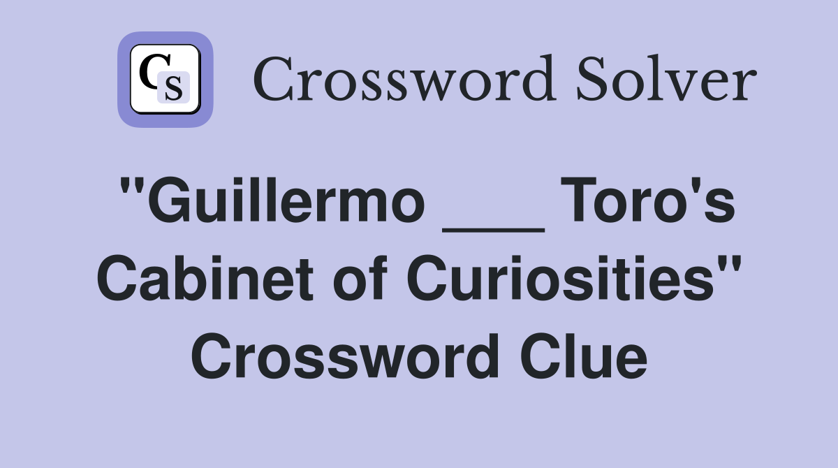 "Guillermo ___ Toro's Cabinet of Curiosities" Crossword Clue