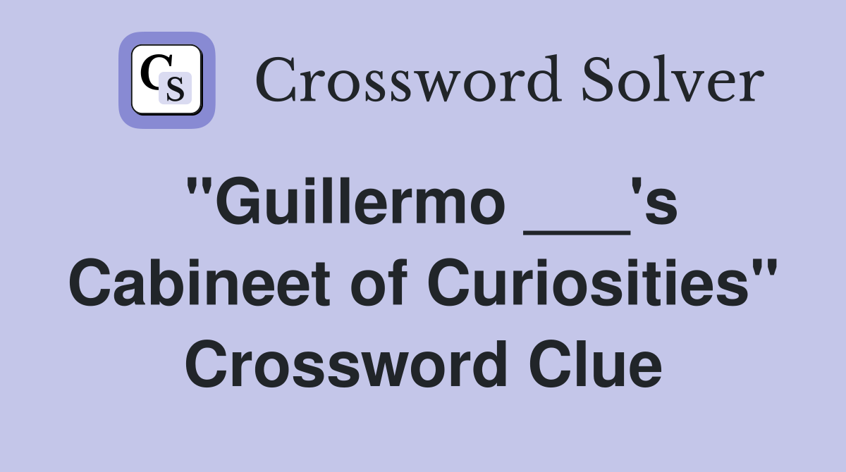 "Guillermo ___'s Cabineet of Curiosities" Crossword Clue