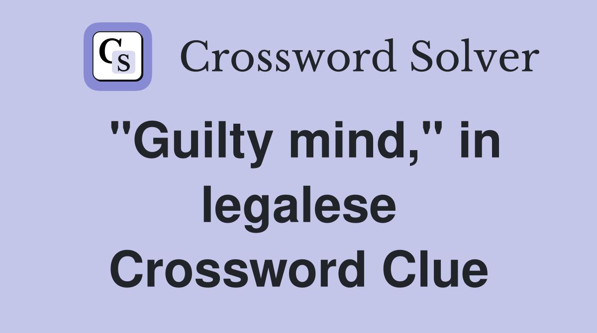 "Guilty mind," in legalese Crossword Clue