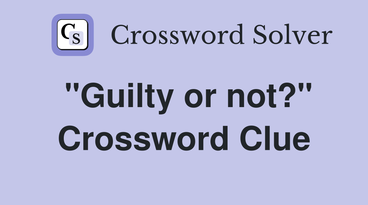 "Guilty or not?" Crossword Clue