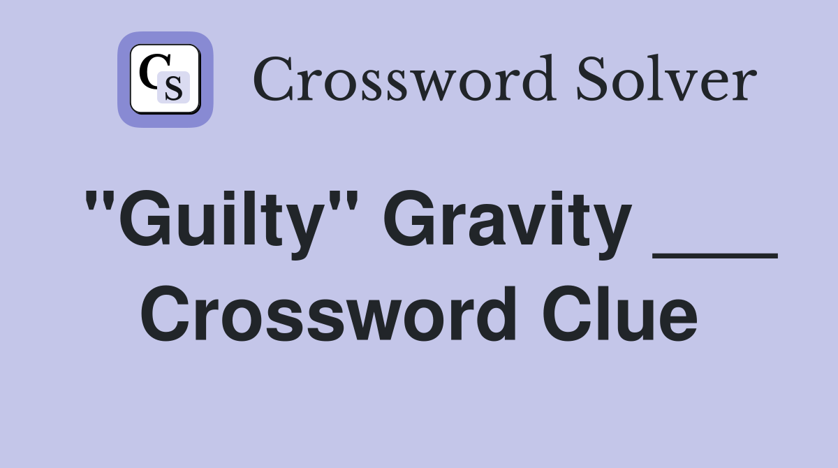 "Guilty" Gravity ___ Crossword Clue