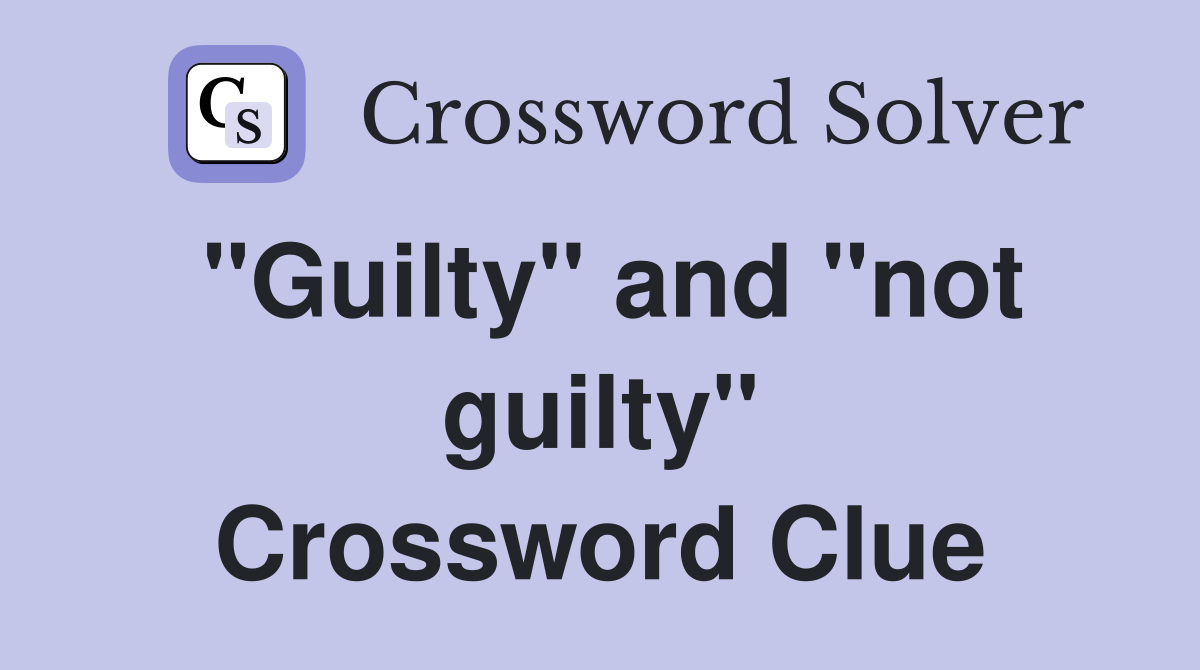 "Guilty" and "not guilty" Crossword Clue