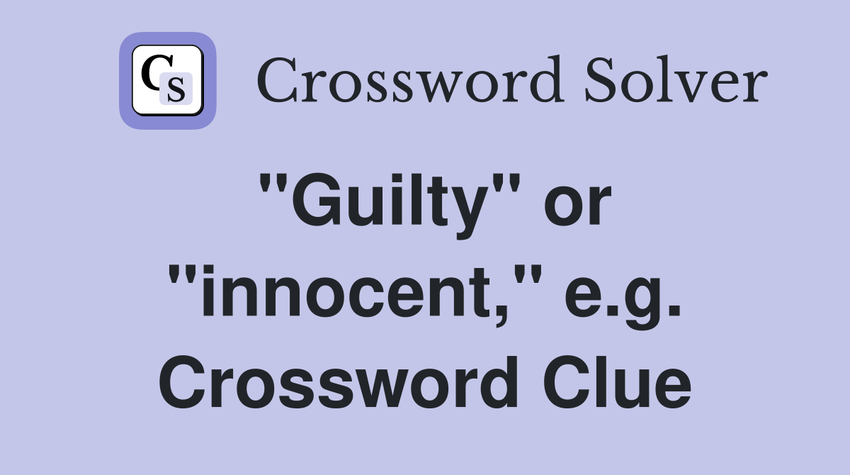 "Guilty" or "innocent," e.g. Crossword Clue