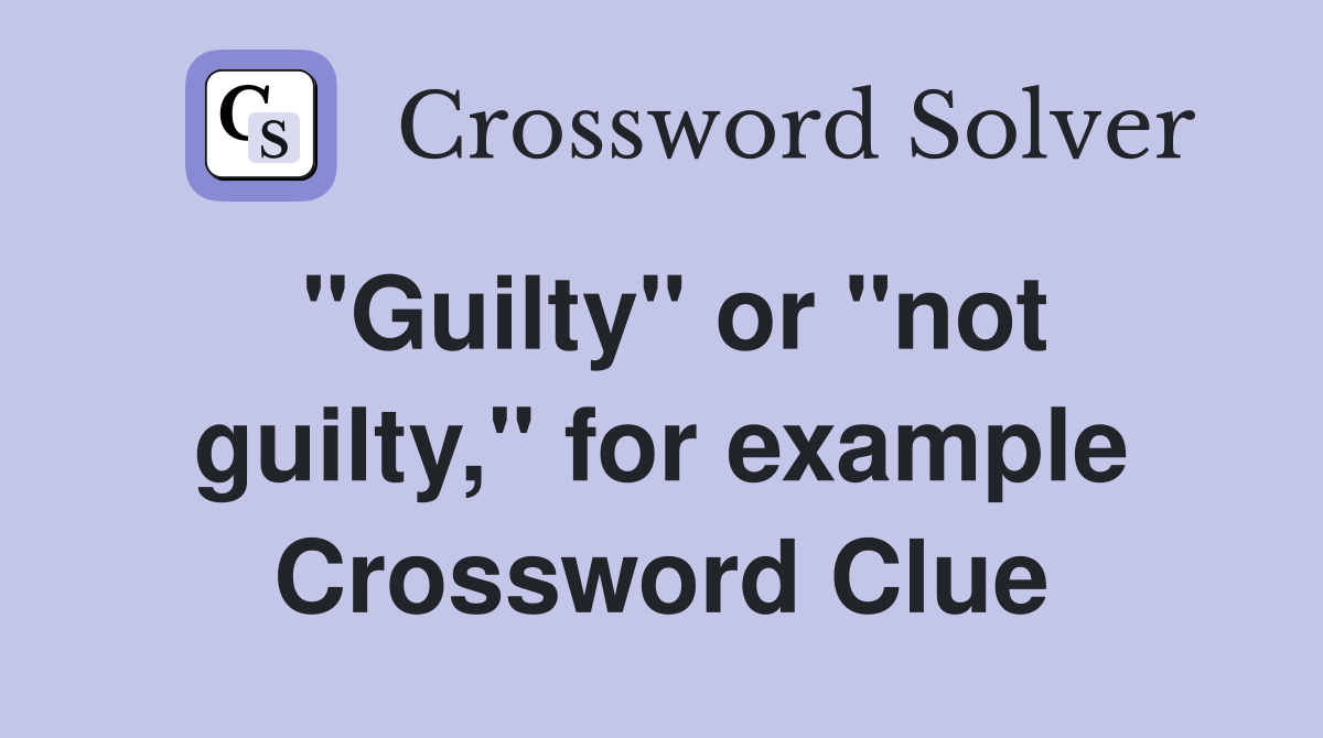"Guilty" or "not guilty," for example Crossword Clue