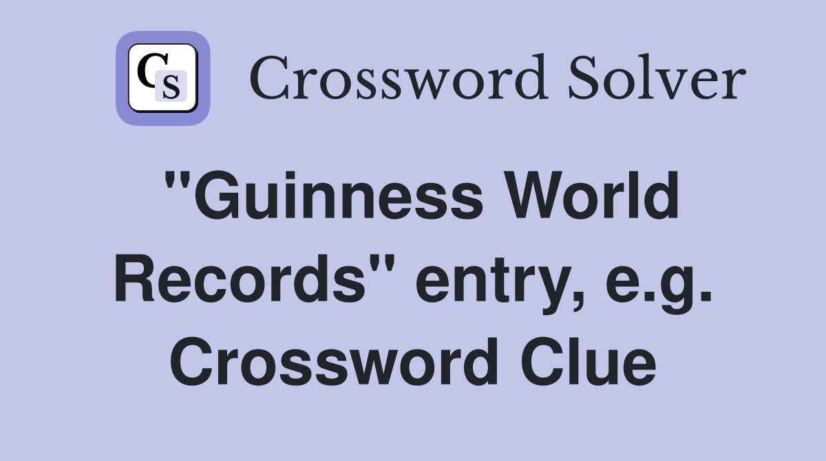 "Guinness World Records" entry, e.g. Crossword Clue