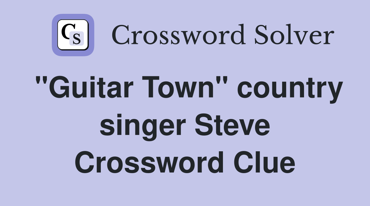 "Guitar Town" country singer Steve Crossword Clue