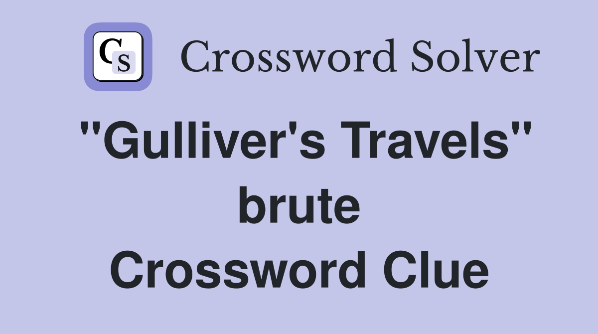 "Gulliver's Travels" brute Crossword Clue