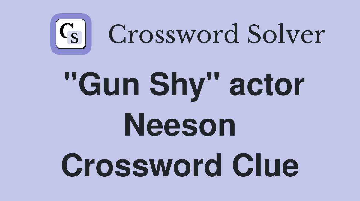 "Gun Shy" actor Neeson Crossword Clue