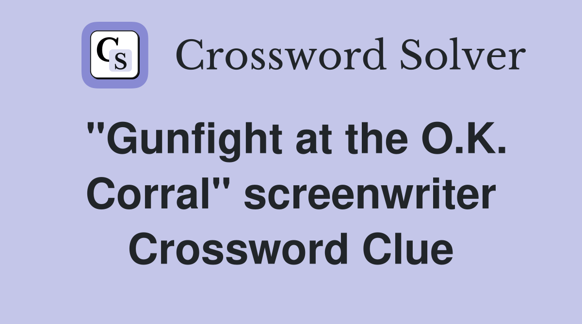 "Gunfight at the O.K. Corral" screenwriter Crossword Clue