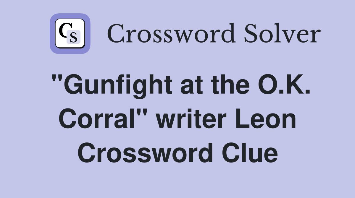 "Gunfight at the O.K. Corral" writer Leon Crossword Clue