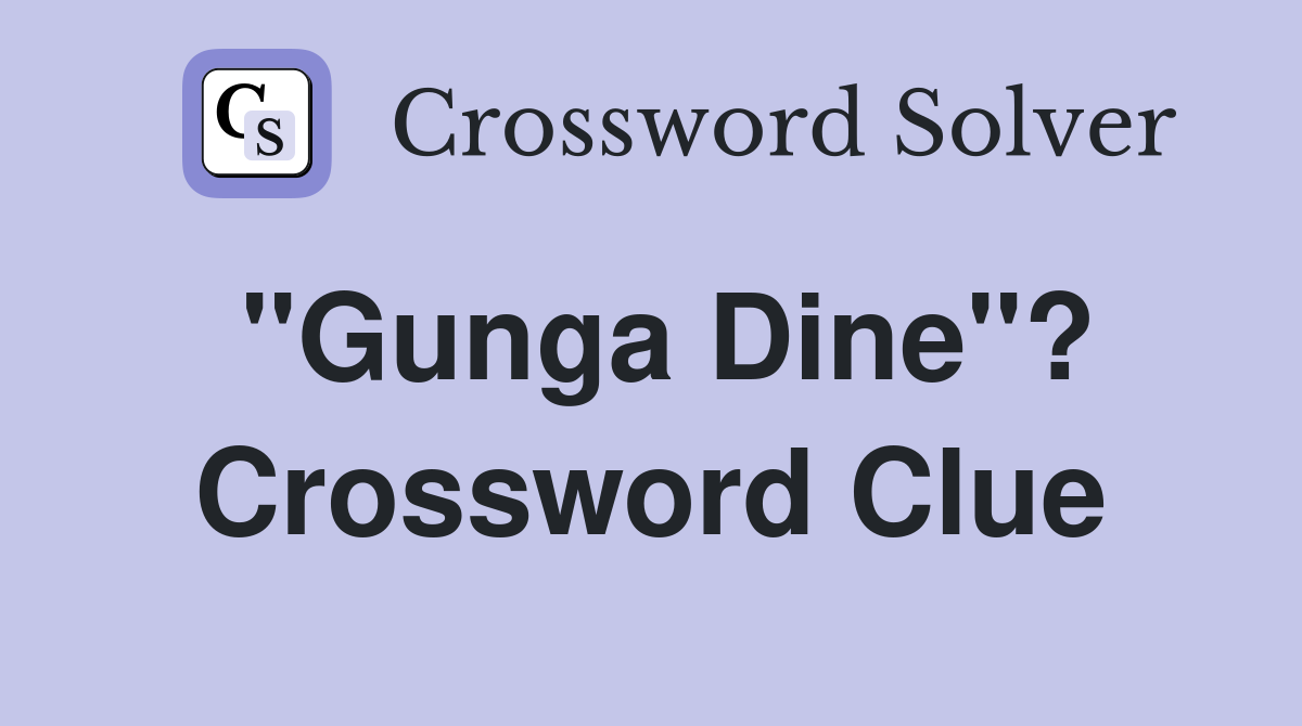 "Gunga Dine"? Crossword Clue