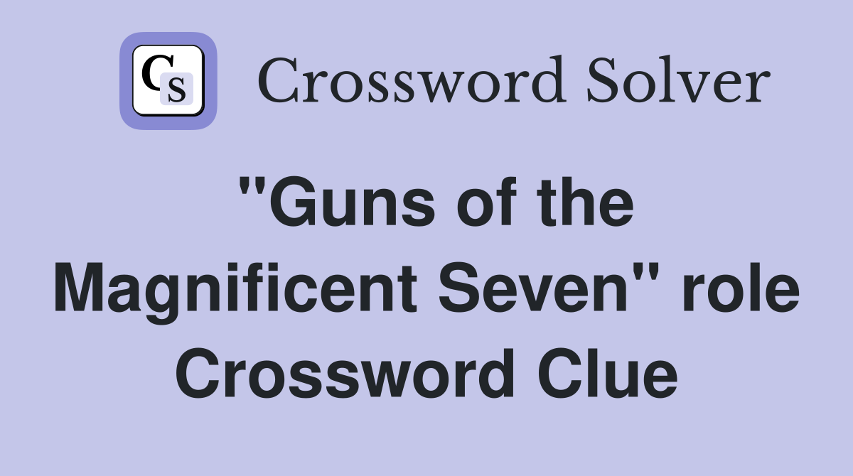"Guns of the Magnificent Seven" role Crossword Clue