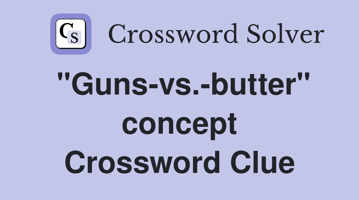 "Guns-vs.-butter" concept Crossword Clue