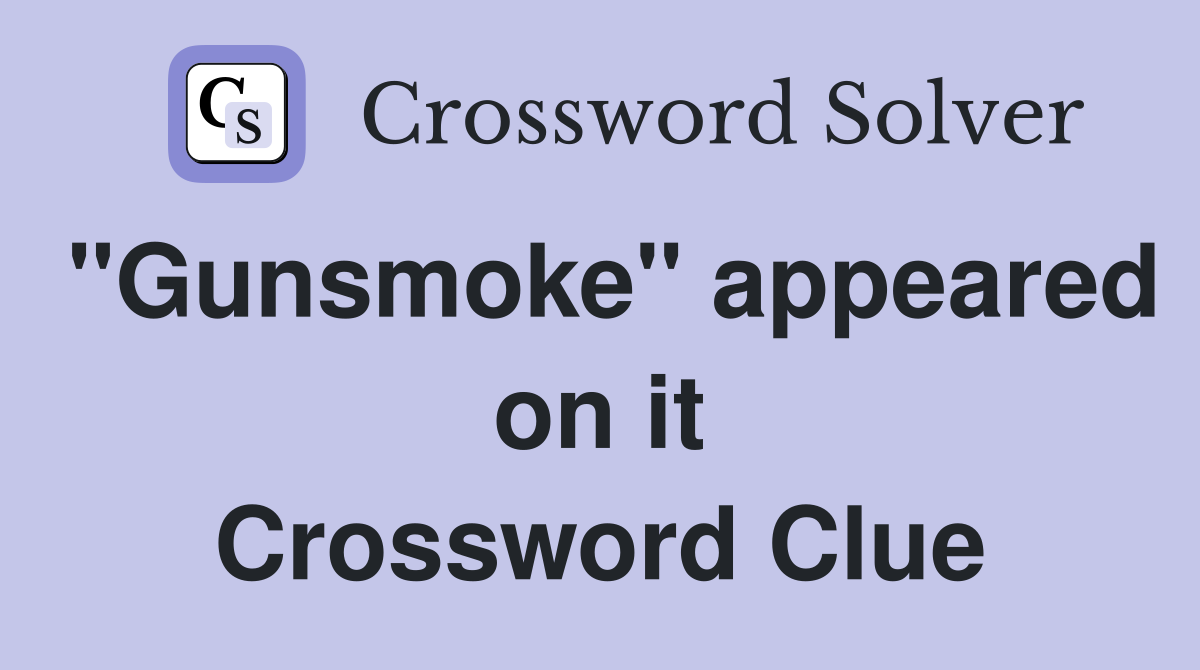 "Gunsmoke" appeared on it Crossword Clue