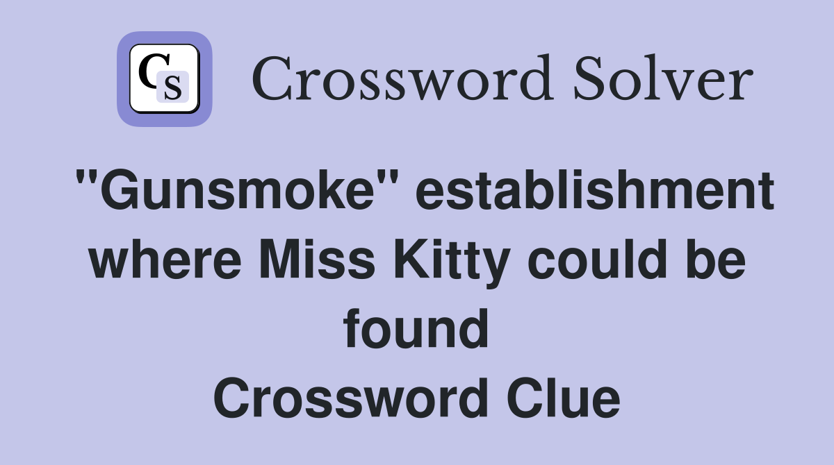 "Gunsmoke" establishment where Miss Kitty could be found Crossword Clue
