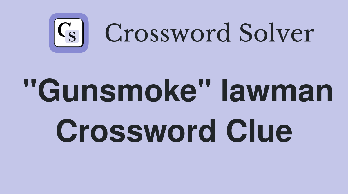 "Gunsmoke" lawman Crossword Clue