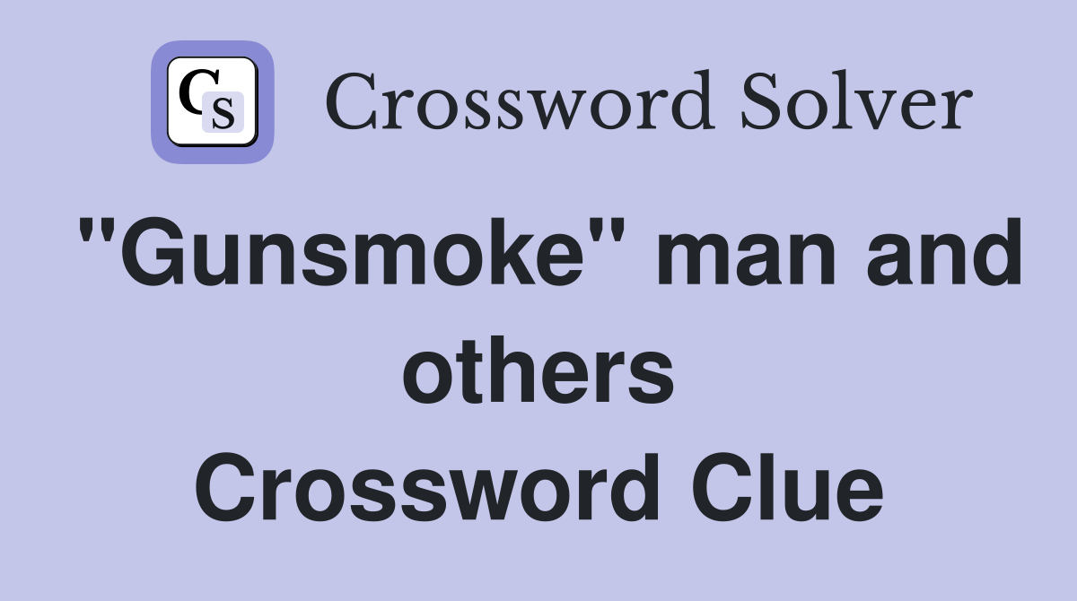 "Gunsmoke" man and others Crossword Clue