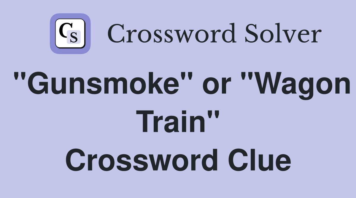 "Gunsmoke" or "Wagon Train" Crossword Clue