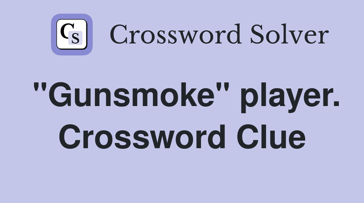 "Gunsmoke" player. Crossword Clue