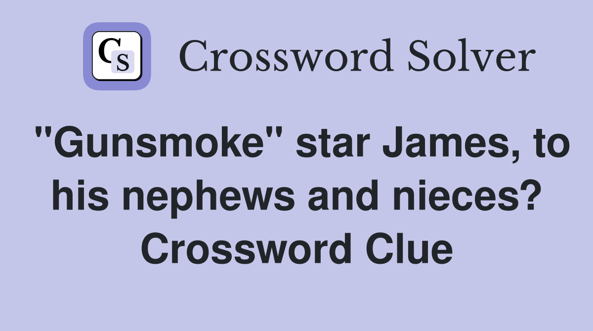 "Gunsmoke" star James, to his nephews and nieces? Crossword Clue