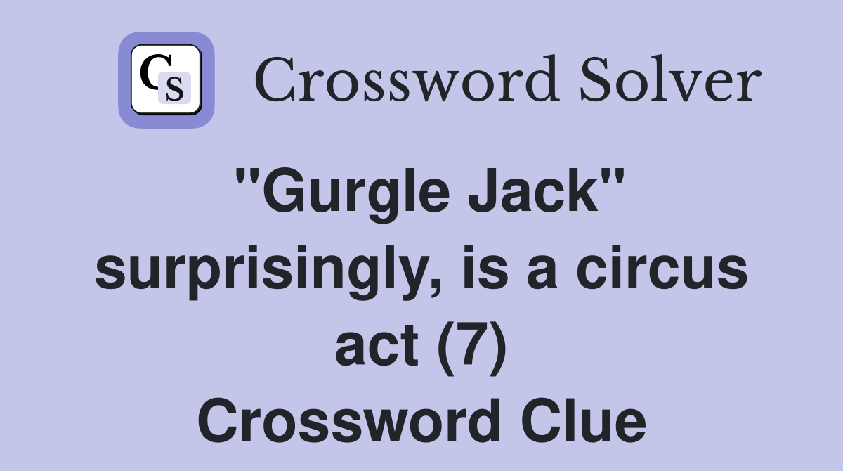 "Gurgle Jack" surprisingly, is a circus act (7) Crossword Clue