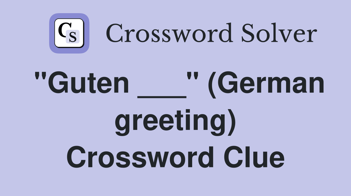 "Guten ___" (German greeting) Crossword Clue