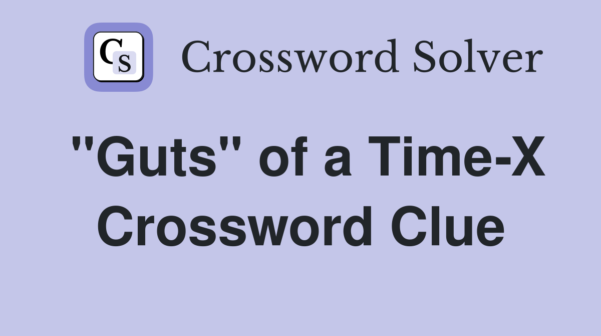"Guts" of a Time-X Crossword Clue