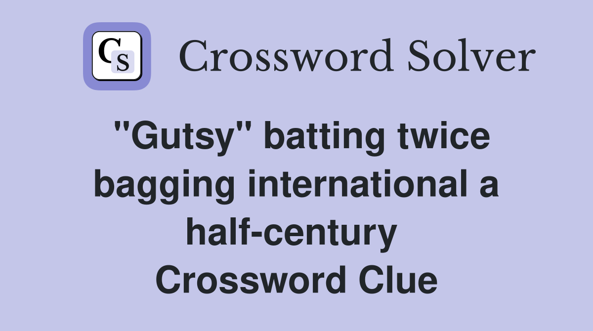 "Gutsy" batting twice bagging international a half-century  Crossword Clue
