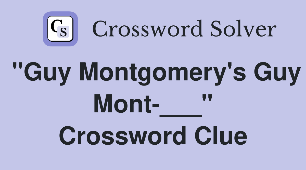 "Guy Montgomery's Guy Mont-___" Crossword Clue