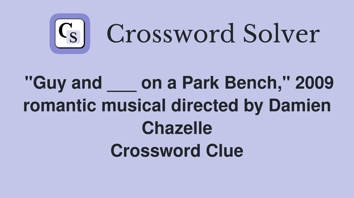 "Guy and ___ on a Park Bench," 2009 romantic musical directed by Damien Chazelle Crossword Clue