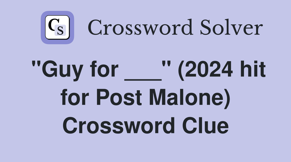 "Guy for ___" (2024 hit for Post Malone) Crossword Clue
