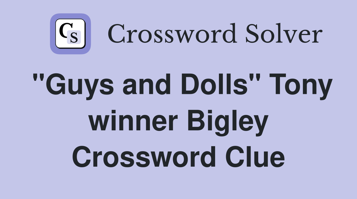 "Guys and Dolls" Tony winner Bigley Crossword Clue