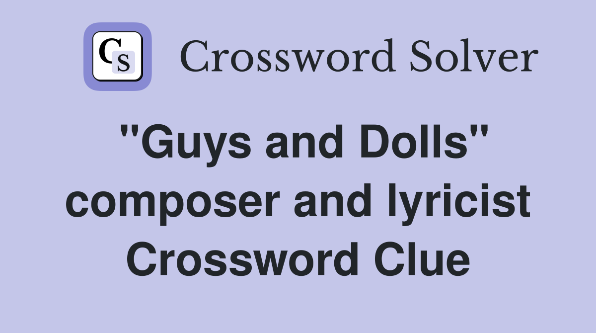 "Guys and Dolls" composer and lyricist Crossword Clue