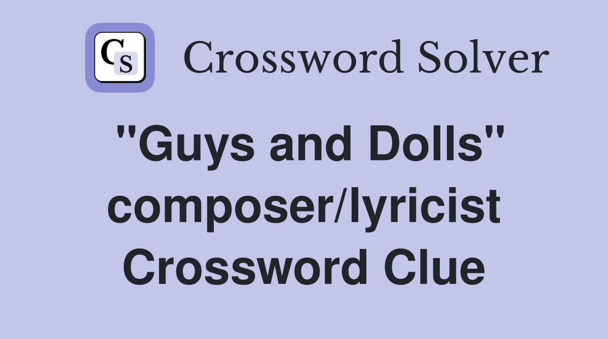 "Guys and Dolls" composer/lyricist Crossword Clue