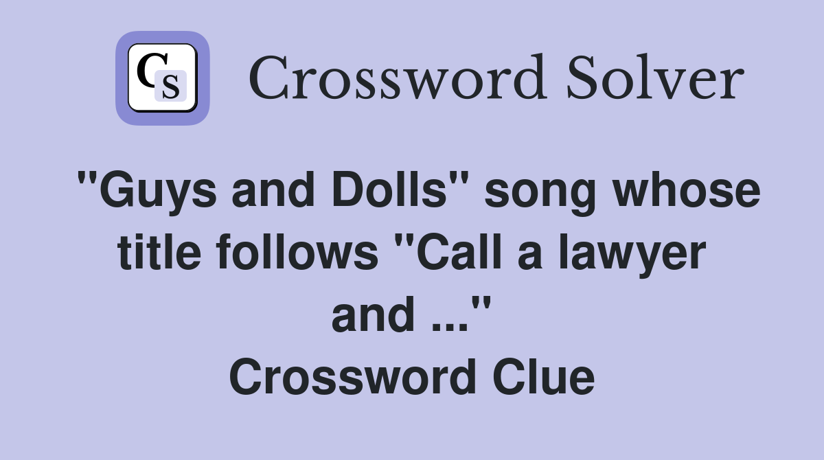 "Guys and Dolls" song whose title follows "Call a lawyer and ..." Crossword Clue