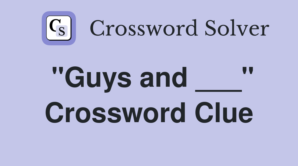 "Guys and ___" Crossword Clue