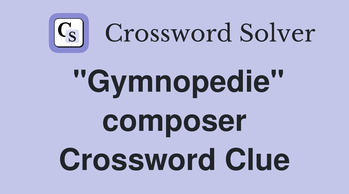 "Gymnopedie" composer Crossword Clue