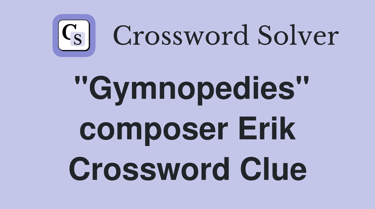 "Gymnopedies" composer Erik Crossword Clue